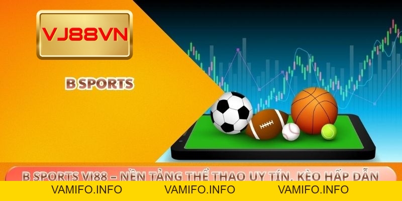 B Sports VJ88 – Nền tảng thể thao uy tín, kèo hấp dẫn - VAMIFO