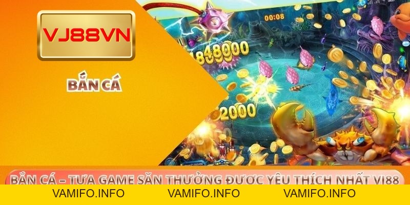 Bắn Cá – Tựa Game Săn Thưởng Được Yêu Thích Nhất VJ88 - VAMIFO