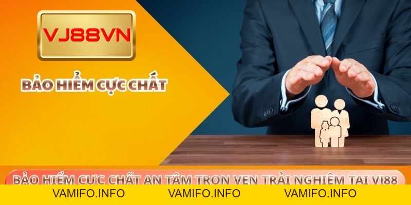 Bảo Hiểm Cực Chất An Tâm Trọn Vẹn Trải Nghiệm Tại VJ88 - VAMIFO