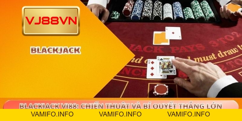 Blackjack VJ88: Khám Phá Chiến Thuật Và Bí Quyết Thắng Lớn - VAMIFO