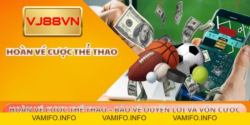 Hoàn Vé Cược Thể Thao VJ88 – Bảo Vệ Quyền Lợi Và Vốn Cược - VAMIFO