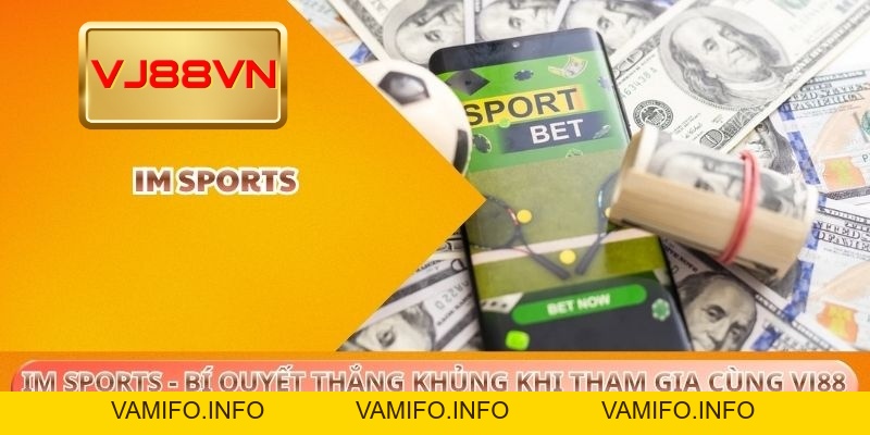IM Sports - Bí Quyết Thắng Khủng Khi Tham Gia Cùng VJ88 - VAMIFO