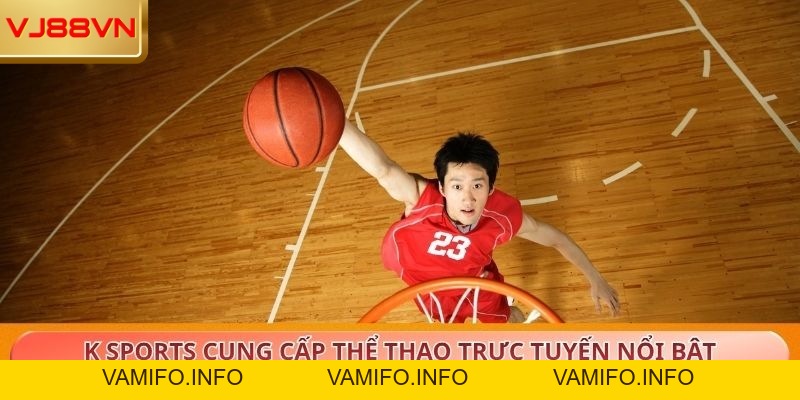 K Sports Trải Nghiệm Đẳng Cấp Cùng Giải Trí Toàn Diện - VAMIFO