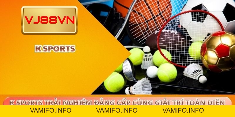 K Sports Trải Nghiệm Đẳng Cấp Cùng Giải Trí Toàn Diện - VAMIFO