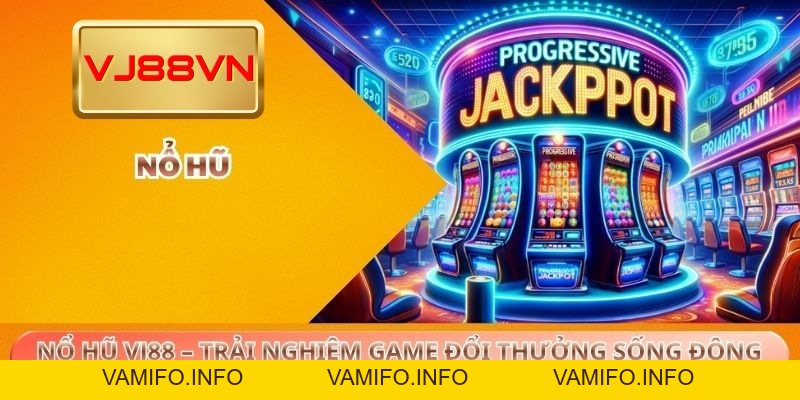 Nổ Hũ VJ88 – Trải Nghiệm Game Đổi Thưởng Cực Sống Động - VAMIFO