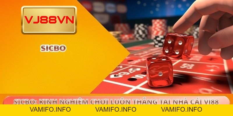 Sicbo: Kinh Nghiệm Chơi Luôn Thắng Tại Nhà Cái VJ88 - VAMIFO