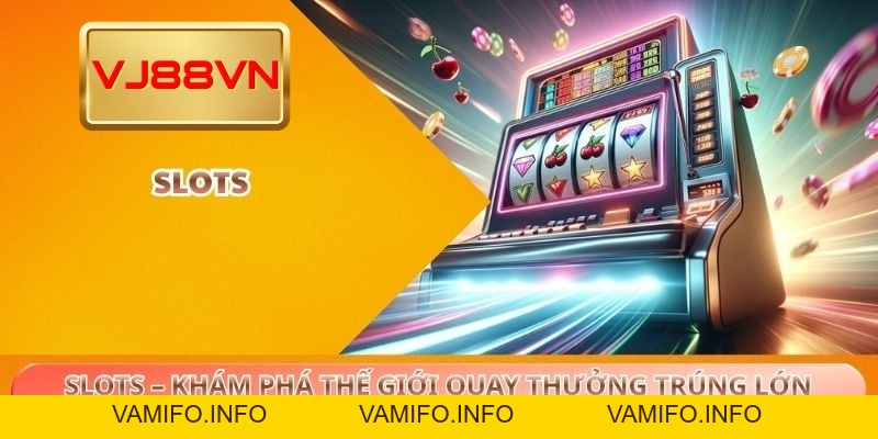 Slots – Khám Phá Thế Giới Quay Thưởng Trúng Lớn Tại VJ88 - VAMIFO