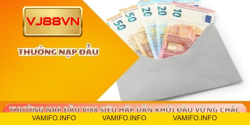 Thưởng Nạp Đầu VJ88 Siêu Hấp Dẫn Khởi Đầu Vững Chắc - VAMIFO