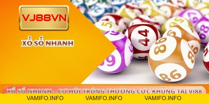 Xổ số nhanh – Cơ hội trúng thưởng cực khủng tại VJ88 - VAMIFO
